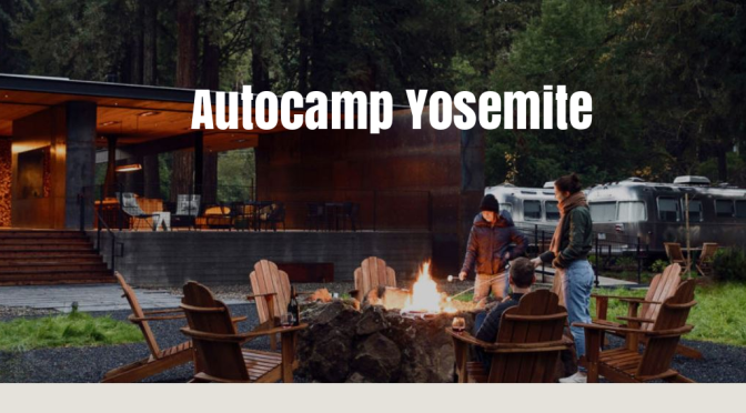 Travel Destinations: AutoCamp Yosemite Renovation Fused Great Design With Airstream Suites In Great Outdoors