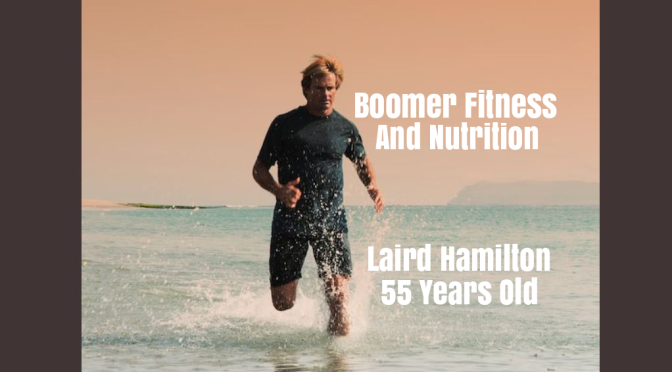 Fitness & Nutrition: Yes, Big Wave Surfer Laird Hamilton Is A Boomer, And This Is What He Eats Daily
