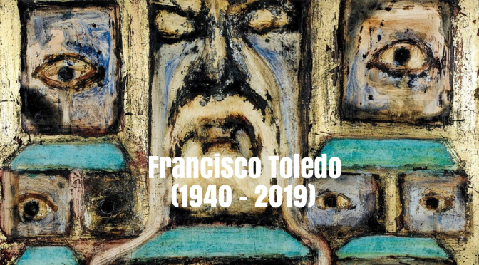 Profiles: Mexico’s Great Artist, Francisco Toledo, Has Died (1940 – 2019)