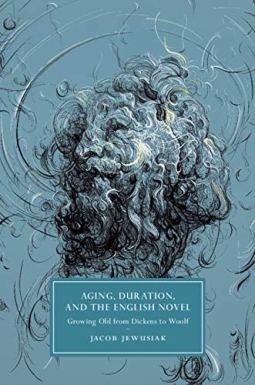 Aging, Duration, and the English Novel Growing Old from Dickens to Woolf Cambridge University Press New Release January 2020