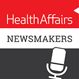 Health Affairs Newsmakers Podcast