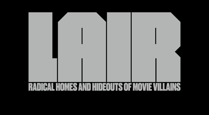 New Architecture Books: “Lair – Radical Homes And Hideouts Of Movie Villains” (Tra Publishing)