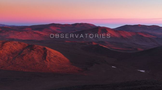 Top Timelapse Videos: “Observatories – ESO” In Chile By Martin Heck