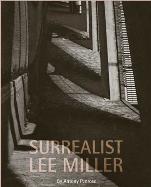 Surrealist Lee Miller by Antony Penrose Lee Miller Archives Farley House and Gallery Publisher 2020
