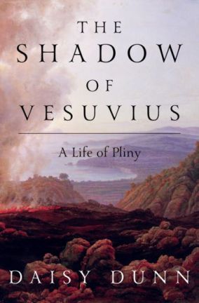 The Shadow of Vesuvius A Life of Pliny by Daisy Dunn Dec 2019