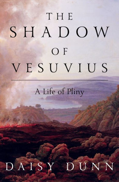 The Shadow of Vesuvius A Life of Pliny by Daisy Dunn Dec 2019