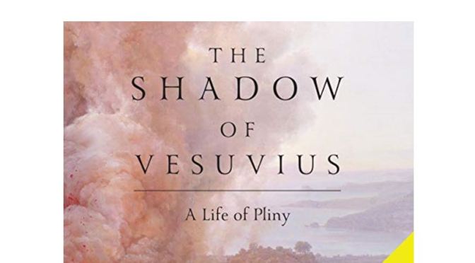 New Biographies: “The Shadow Of Vesuvius -A Life Of Pliny” By Daisy Dunn
