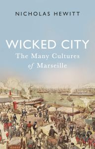 Wicked City The Many Cutures of Marseille Nicholas Hewitt 2019