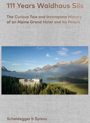 111 Years Hotel Waldhaus Sils – History and Stories for an Unreasonable Family Dream Book