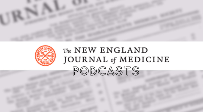 New Medical Podcasts: E-Cigarette Deaths, Heart Disease And 10-Weeks To Crush The Curve (NEJM)