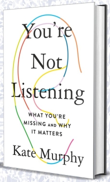 You're Not Listening What You're Missing and Why It Matters Kate Murphy Celadon Books January 2020