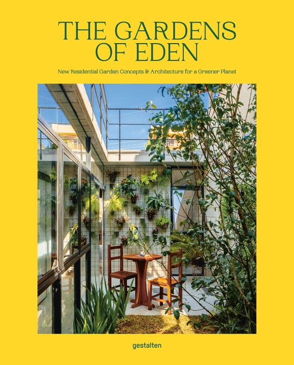 THE GARDENS OF EDEN New Residential Garden Concepts &amp; Architecture for a Greener Planet Gestalten book