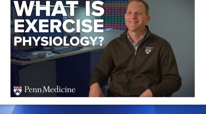 Health & Fitness: “What Is Exercise Physiology?” (Penn Medicine Video)
