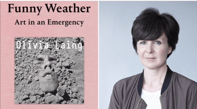Interviews: Author Olivia Laing On Her New Book “Funny Weather – Art In An Emergency” (Podcast)