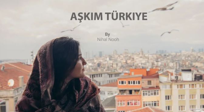 New Travel Videos: “AŞKIM TÜRKIYE” In Istanbul And Cappadocia By Nihal Nooh