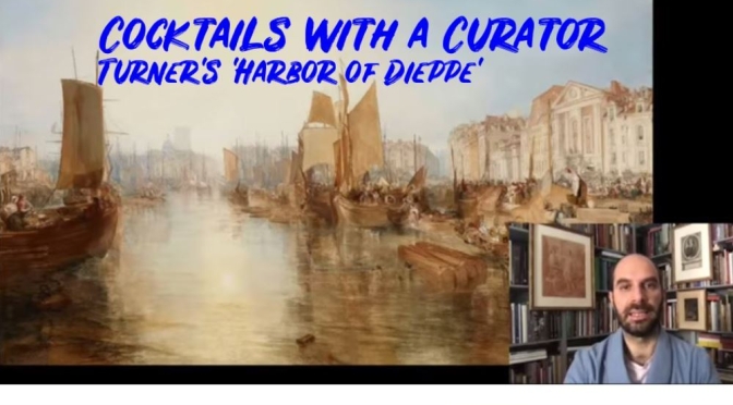 Art History: “Cocktails With A Curator – Turner’s ‘Harbor Of Dieppe'” (Frick)