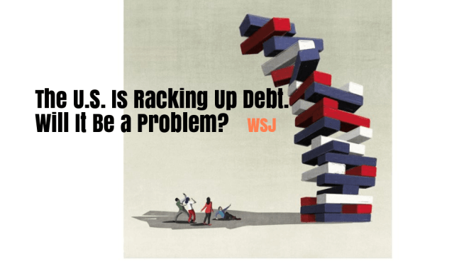 Economy: “The U.S. Is Racking Up Debt. Will It Be a Problem?” (WSJ Podcast)