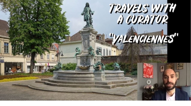 Travels With A Curator: “Valenciennes”, Northern France (The Frick Videos)