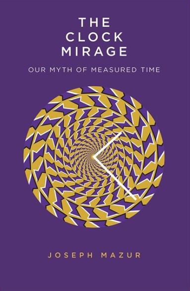 The Clock Mirage - Our Myth of Measured Time - Joseph Mazur - Book Review - July 2020