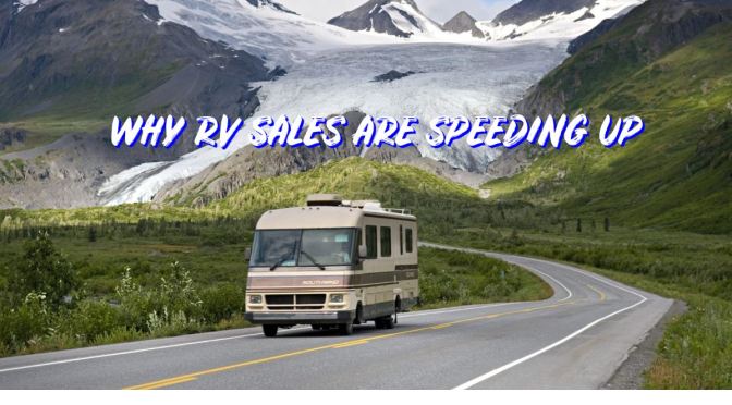 Travel & Recreation: “Why RV Sales Are Speeding Up”