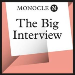 Monocle 24 - The Big Interview Podcast