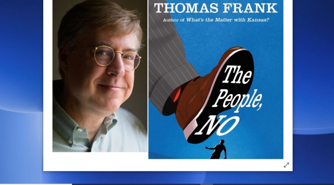 Top Podcast Interviews: Thomas Frank, Author Of “The People, No: A Brief History Of Anti-Populism”