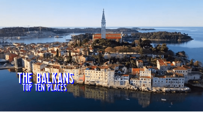 Travel Videos: ‘Top Ten Places In The Balkans’