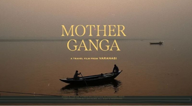 Travel & Culture Video: ‘Mother Ganga’ – Ganges River, Varanasi, India (2020)