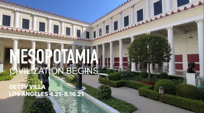 Exhibit View: ‘Mesopotamia – Civilization Begins’, The Getty Villa, Los Angeles