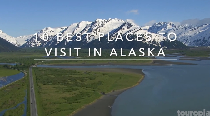 Travel Tour: The Top Ten Places To Visit In Alaska
